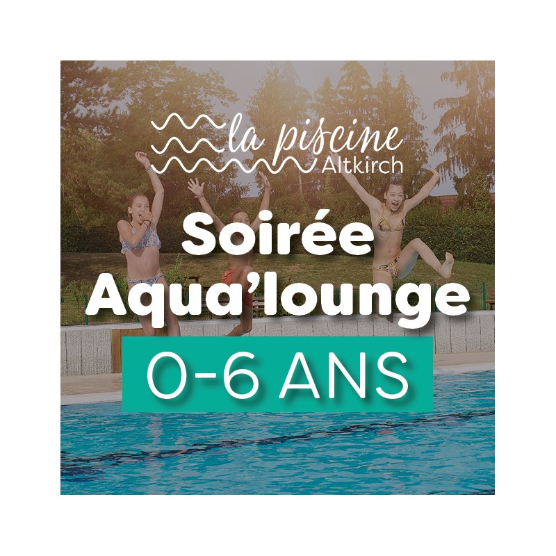 Soirée Aqua'lounge 0-6 ans - 18 août 2023